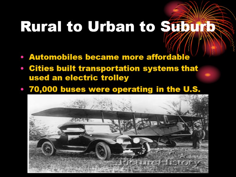 Rural to Urban to Suburb Automobiles became more affordable Cities built transportation systems that